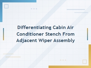 Diagnosing Ac Odors From Cabin or Wiper Assemblies