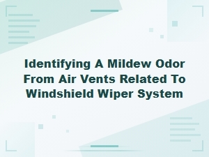 Identifying Windshield Wiper System Mildew Odors