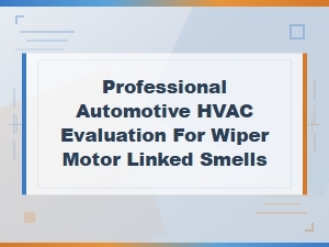 Professional Hvac Evaluation for Wiper Motor Smells